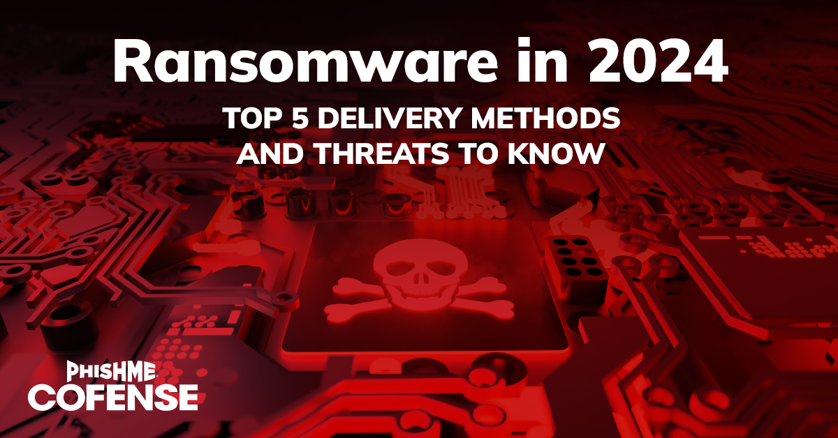Ransomware in 2024: Top 5 Delivery Methods and Threats to Know