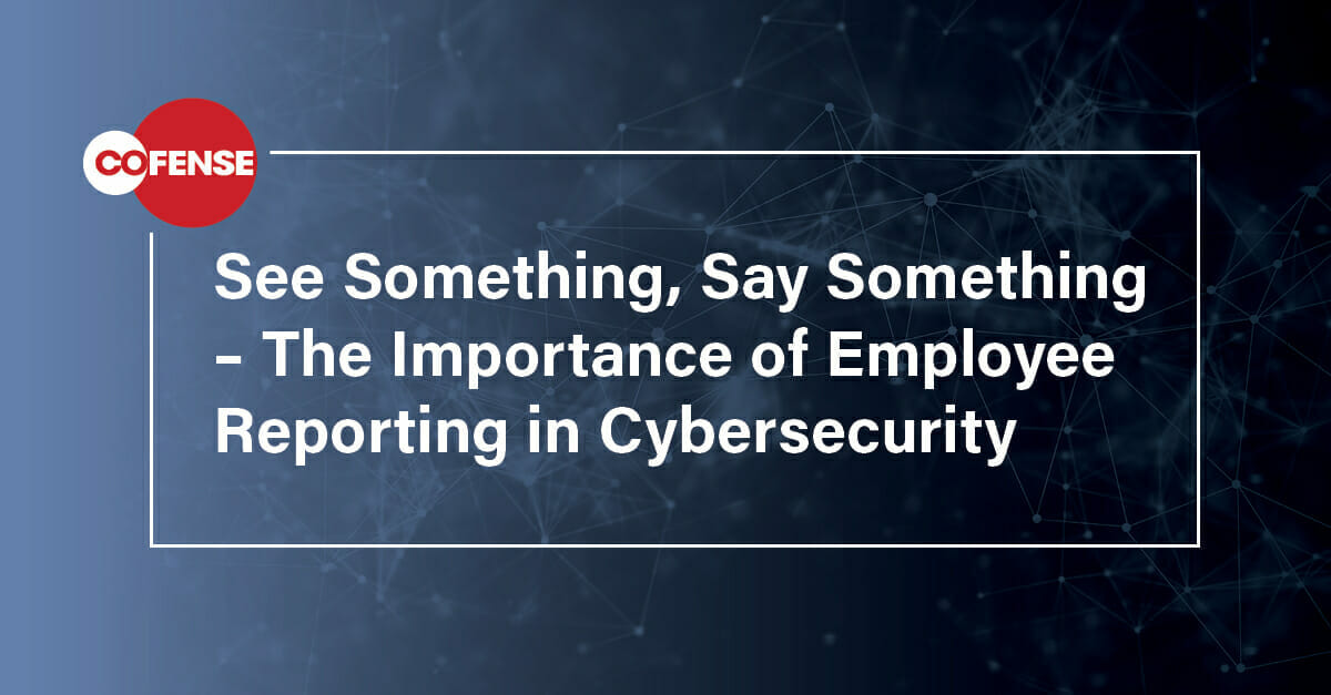 Why Security Reporting Importance of Employee Reporting in Cybersecurity | Cofense