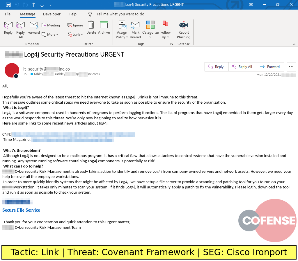 Real Phishing Example: Log4j-themed emails found in environments protected by Cisco Ironport deliver Covenant Framework via an embedded URL. The embedded URL associated with this threat could not be published, as it contained recipient identifiable information.