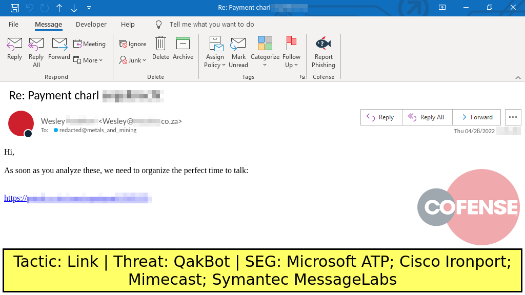 Real Phishing Example: Response-themed emails found in environments protected by Microsoft ATP, Cisco Ironport, Mimecast, and Symantec MessageLabs deliver QakBot via a Microsoft Windows installer. The Microsoft Windows installer is downloaded via embedded URLs.