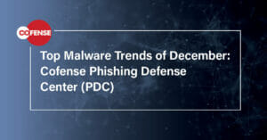 Top Malware Trends of December Cofense Phishing Defense Center