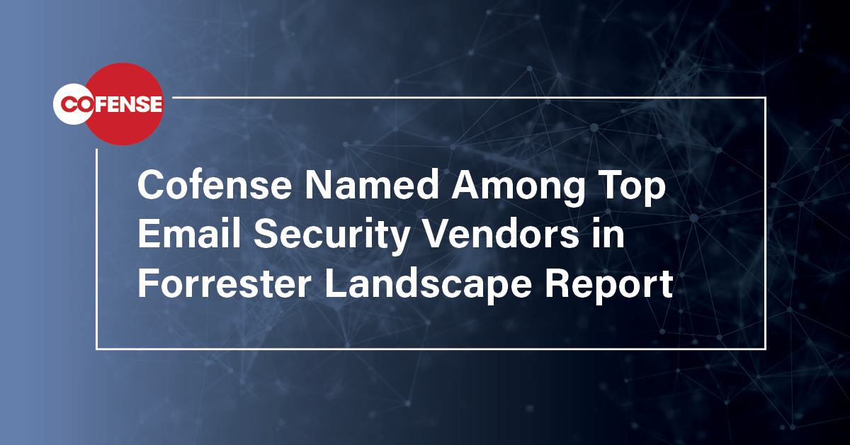 Cofense Named Among Top Email Security Vendors in Forrester Landscape Report