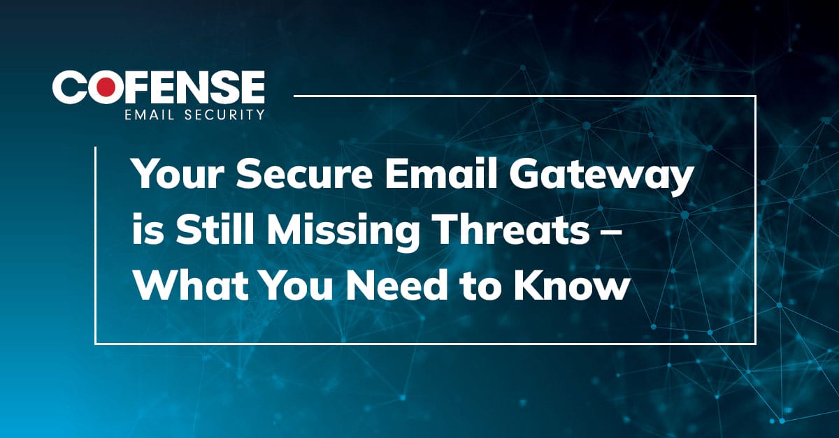 Your Secure Email Gateway is Still Missing Threats – What You Need to Know