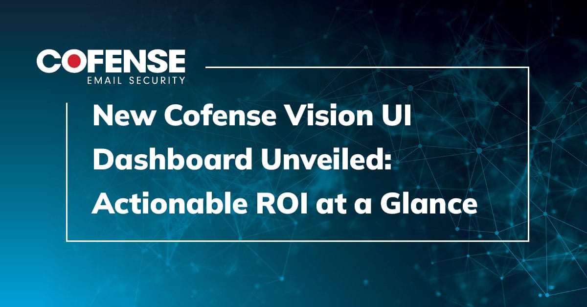 New Cofense Vision UI Dashboard Unveiled: Actionable ROI at a Glance